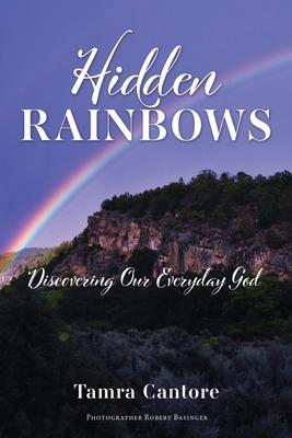 Hidden Rainbows: Discovering Our Everyday God - Tamra Cantore