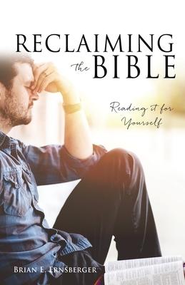 Reclaiming the Bible: Reading it for Yourself - Brian E. Ernsberger
