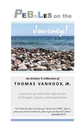 PEBBLES on the Journey!: A journal of collections; life stories of thought, lessons and inspirations - Artistry V