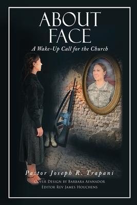 About Face: A Wake-Up Call for the Church - Pastor Joseph R. Trapani