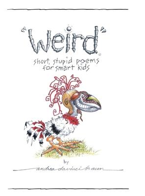 Weird short, stupid poems for smart kids - Andrea Davinci Braun