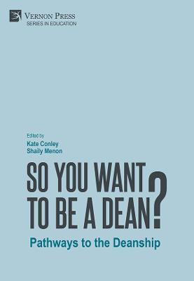 So You Want to be a Dean?: Pathways to the Deanship - Kate Conley