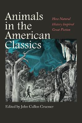 Animals in the American Classics: How Natural History Inspired Great Fiction - John Gruesser