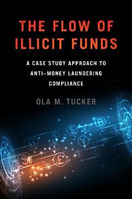 The Flow of Illicit Funds: A Case Study Approach to Anti-Money Laundering Compliance - Ola M. Tucker