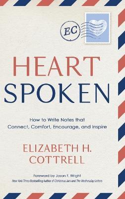 Heartspoken: How to Write Notes that Connect, Comfort, Encourage, and Inspire - Elizabeth H. Cottrell