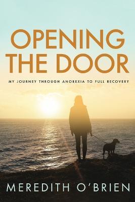 Opening the Door: My Journey Through Anorexia to Full Recovery - Meredith O'brien