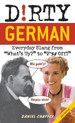 Dirty German: Second Edition: Everyday Slang from What's Up? to F*%# Off! - Daniel Chaffey