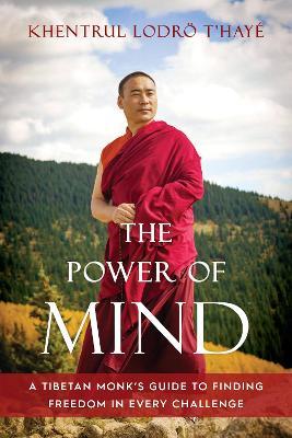 The Power of Mind: A Tibetan Monk's Guide to Finding Freedom in Every Challenge - Khentrul Lodro T'haye