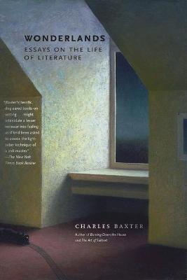 Wonderlands: Essays on the Life of Literature - Charles Baxter