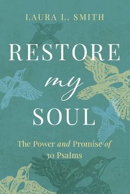 Restore My Soul: The Power and Promise of 30 Psalms - Laura L. Smith