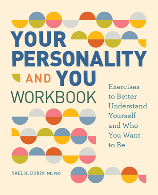 Your Personality and You Workbook: Exercises to Better Understand Yourself and Who You Want to Be - Yael H. Dubin