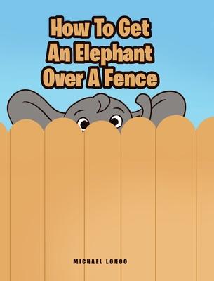 How To Get An Elephant Over A Fence - Michael Longo