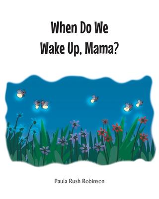 When Do We Wake Up, Mama? - Paula Rush Robinson