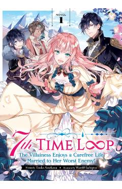 7th Time Loop: The Villainess Enjoys a Carefree Life Married to Her Worst Enemy! (Light Novel) Vol. 1 - Touko Amekawa