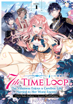 7th Time Loop: The Villainess Enjoys a Carefree Life Married to Her Worst Enemy! (Light Novel) Vol. 1 - Touko Amekawa