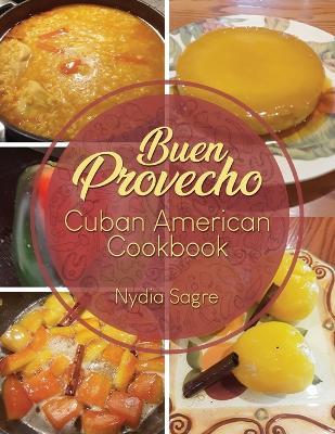 Buen Provecho: Cuban American Cookbook - Nydia Sagre