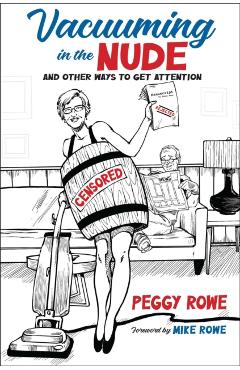 Vacuuming in the Nude: And Other Ways to Get Attention - Peggy Rowe