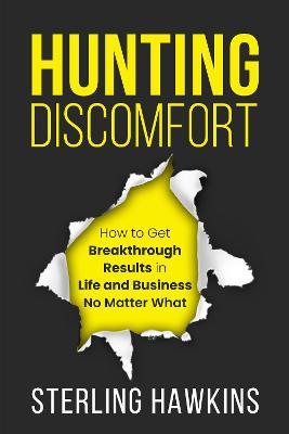 Hunting Discomfort: How to Get Breakthrough Results in Life and Business No Matter What - Sterling Hawkins
