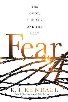 Fear: The Good, the Bad, and the Ugly - R. T. Kendall