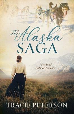 The Alaska Saga: 3 Best-Loved Historical Romances - Tracie Peterson