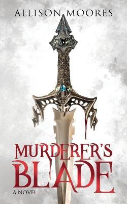 Murderer's Blade - Allison Moores
