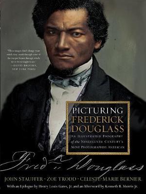 Picturing Frederick Douglass: An Illustrated Biography of the Nineteenth Century's Most Photographed American - Celeste-marie Bernier