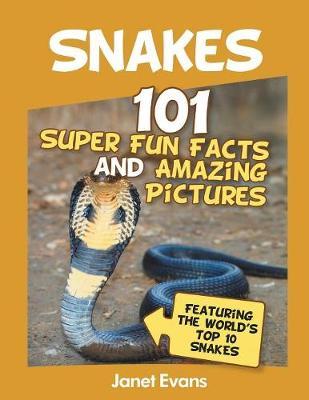 Snakes: 101 Super Fun Facts And Amazing Pictures (Featuring The World's Top 10 S - Janet Evans