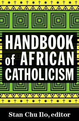 Handbook of African Catholicism - Stan Chu Ilo