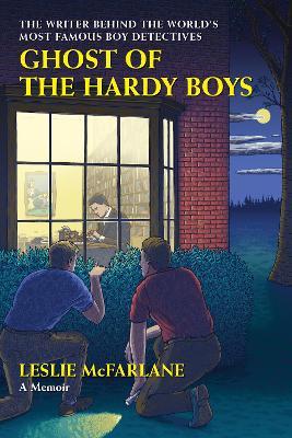 Ghost of the Hardy Boys: The Writer Behind the World's Most Famous Boy Detectives - Leslie Mcfarlane