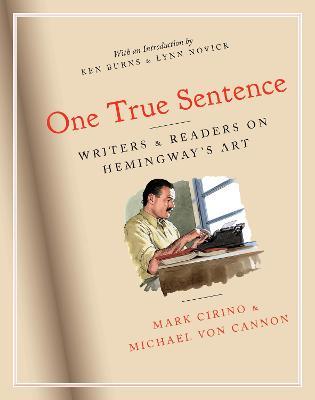 One True Sentence: Writers & Readers on Hemingway's Art - Mark Cirino
