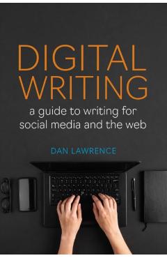 Digital Writing: A Guide to Writing for Social Media and the Web - Daniel Lawrence
