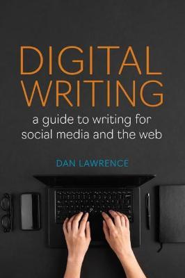 Digital Writing: A Guide to Writing for Social Media and the Web - Daniel Lawrence