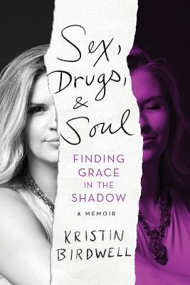 Sex, Drugs, & Soul: Finding Grace in the Shadow - Kristin Birdwell