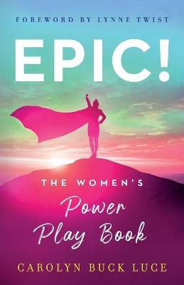 Epic!: The Women's Power Play Book - Carolyn Buck Luce
