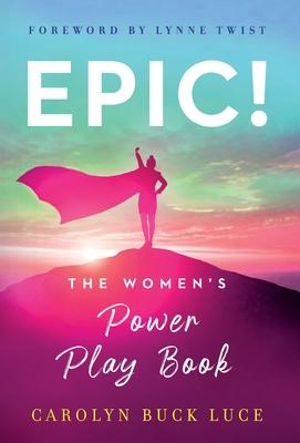 Epic!: The Women's Power Play Book - Carolyn Buck Luce