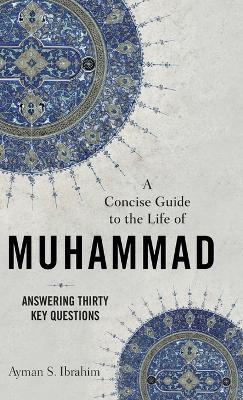 Concise Guide to the Life of Muhammad - Ayman S. Ibrahim