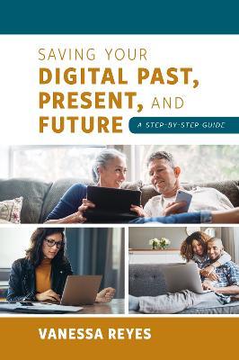 Saving Your Digital Past, Present, and Future: A Step-By-Step Guide - Vanessa Reyes