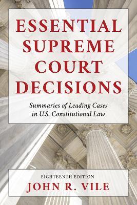 Essential Supreme Court Decisions: Summaries of Leading Cases in U.S. Constitutional Law - John R. Vile