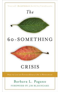 The 60-Something Crisis: How to Live an Extraordinary Life in Retirement - Barbara L. Pagano
