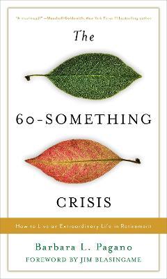 The 60-Something Crisis: How to Live an Extraordinary Life in Retirement - Barbara L. Pagano