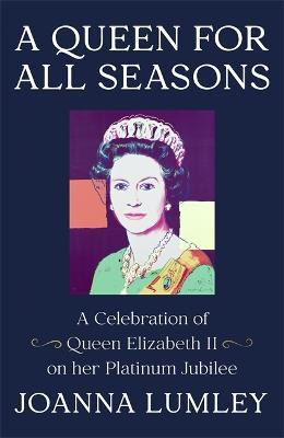 A Queen for All Seasons: A Celebration of Queen Elizabeth II on Her Platinum Jubilee - Joanna Lumley