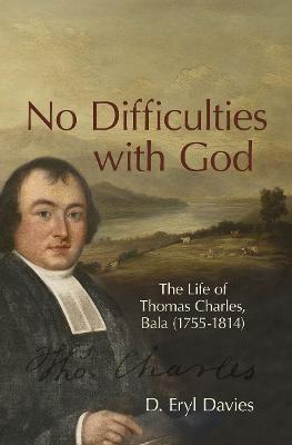 No Difficulties with God: The Life of Thomas Charles, Bala (1755-1814) - D. Eryl Davies