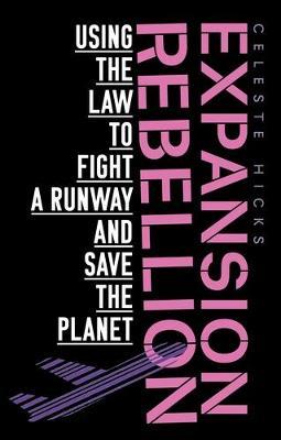 Expansion Rebellion: Using the Law to Fight a Runway and Save the Planet - Celeste Hicks