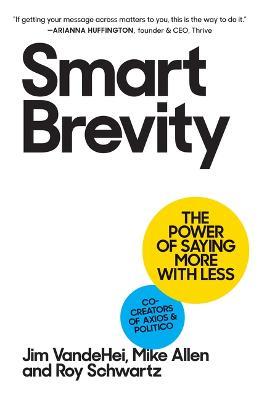 Smart Brevity: The Power of Saying More with Less - Jim Vandehei