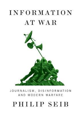 Coperta cărții 'Information at War: Journalism, Disinformation, and Modern Warfare - Philip Seib'