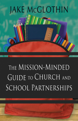 The Mission-Minded Guide to Church and School Partnerships - Jake Mcglothin