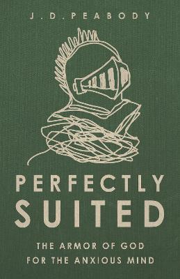 Perfectly Suited: The Armor of God for the Anxious Mind - J. D. Peabody