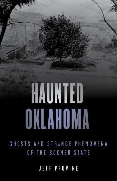 Haunted Oklahoma: Ghosts and Strange Phenomena of the Sooner State - Jeff Provine
