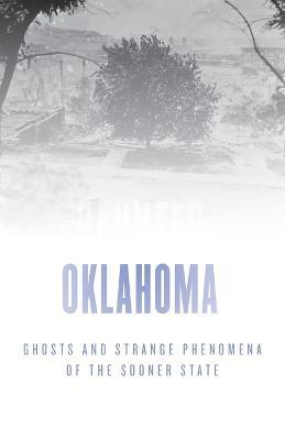 Haunted Oklahoma: Ghosts and Strange Phenomena of the Sooner State - Jeff Provine
