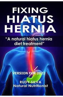 Poza produsului Fixing Hiatus Hernia: A Natural Hiatus Hernia Diet Treatment - Rudy Silva Silva